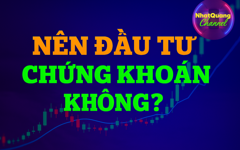 CÓ NÊN ĐẦU TƯ CHỨNG KHOÁN?