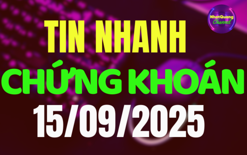 TIN NHANH CHỨNG KHOÁN 15/9: NVL THÂU TÓM NGHÌN TỶ, MWG – VINFAST BẮT TAY, HVN VƯỢT ĐỈNH LỊCH SỬ