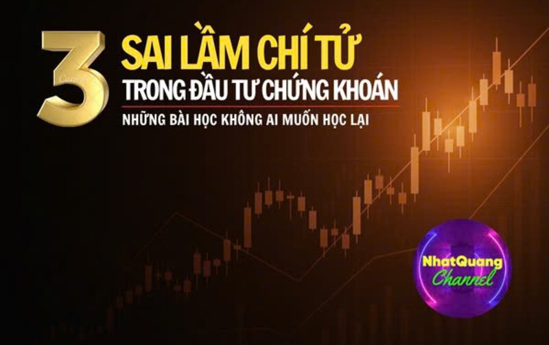3 SAI LẦM CHÍ TỬ TRONG ĐẦU TƯ CHỨNG KHOÁN – AI CŨNG PHẢI XEM